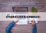 区块链哪家公司开发[区块链的公司]