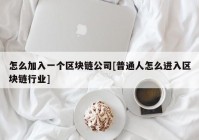 怎么加入一个区块链公司[普通人怎么进入区块链行业]