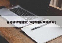 香港区块链加盟公司[香港区块链牌照]