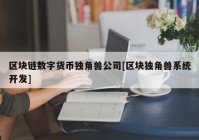 区块链数字货币独角兽公司[区块独角兽系统开发]