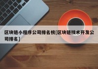 区块链小程序公司排名榜[区块链技术开发公司排名]