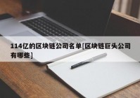 114亿的区块链公司名单[区块链巨头公司有哪些]