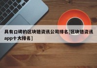 具有口碑的区块链资讯公司排名[区块链资讯app十大排名]