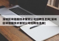 深圳区块链圈技术策划公司招聘信息网[深圳区块链圈技术策划公司招聘信息网]